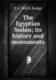 The Egyptian Sudan; its history and monuments, E. A. Wallis Budge 