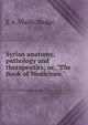 Syrian anatomy, pathology and therapeutics; or, "The Book of Medicines.", E. A. Wallis Budge 