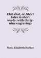 Chit-chat, or, Short tales in short words: with thirty-nine engravings, Maria Elizabeth Budden 
