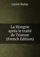 La Hongrie apres le traite de Trianon (French Edition), Laszlo Buday 