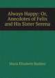Always Happy: Or, Anecdotes of Felix and His Sister Serena, Maria Elizabeth Budden 