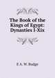 The Book of the Kings of Egypt: Dynasties I-Xix, E. A. Wallis Budge 