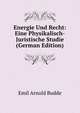Energie Und Recht: Eine Physikalisch-Juristische Studie (German Edition), Emil Arnold Budde 