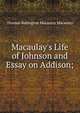 Macaulay's Life of Johnson and Essay on Addison;, Thomas Babington Macaulay Macaulay 