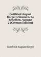 Gottfried August B?rger's S?mmtliche Schriften, Volume 2 (German Edition), Gottfried August Burger 