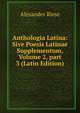 Anthologia Latina: Sive Poesis Latinae Supplementum, Volume 2, part 3 (Latin Edition), Alexander Riese 