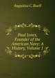 Paul Jones, Founder of the American Navy: A History, Volume 1, Augustus C. Buell 