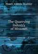 The Quarrying Industry of Missouri, Henry Andrew Buehler 