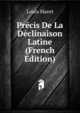 Precis De La Declinaison Latine (French Edition), Louis Havet 