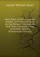 Hero Tales of the American Soldier and Sailor As Told by the Heroes Themselves and Their Comrades: The Unwritten History of American Chivalry, James William Buel 