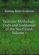 Teutonic Mythology: Gods and Goddesses of the Northland, Volume 1, Rasmus Bj?rn Anderson 