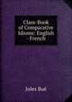 Class-Book of Comparative Idioms: English - French, Jules Bue 