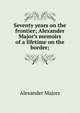 Seventy years on the frontier; Alexander Major's memoirs of a lifetime on the border;, Alexander Majors 