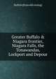 Greater Buffalo & Niagara frontier, Niagara Falls, the Tonawandas, Lockport and Depour, Buffalo [from old catalog] 