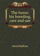 The horse: his breeding, care and use, David Buffum 