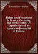 Sights and Sensations in France, Germany, and Switzerland: Or, Experiences of an American Journalist in Europe ., Edward Gould Buffum 