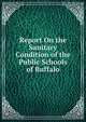 Report On the Sanitary Condition of the Public Schools of Buffalo, 