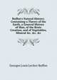 Buffon's Natural History: Containing a Theory of the Earth, a General History of Man, of the Brute Creation, and of Vegetables, Mineral &c. &c. &c, Georges Louis Leclerc Buffon 