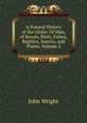 A Natural History of the Globe: Of Man, of Beasts, Birds, Fishes, Reptiles, Insects, and Plants, Volume 3, John Wright 