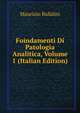 Foindamenti Di Patologia Analitica, Volume 1 (Italian Edition), Maurizio Bufalini 