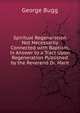 Spiritual Regeneration Not Necessarily Connected with Baptism, in Answer to a Tract Upon Regeneration Published by the Reverend Dr. Mant, George Bugg 