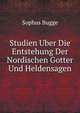 Studien Uber Die Entstehung Der Nordischen Gotter Und Heldensagen, Sophus Bugge 
