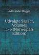 Udvalgte Sagaer, Volumes 1-3 (Norwegian Edition), Alexander Bugge 