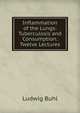 Inflammation of the Lungs: Tuberculosis and Consumption. Twelve Lectures, Ludwig Buhl 