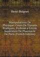 Manipulations De Physique: Cours De Travaux Pratiques, Profess? a L'?cole Sup?rieure De Pharmacie De Paris (French Edition), Henri Buignet 