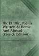 Hic Et Illic, Poems Written At Home And Abroad (French Edition), 