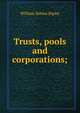 Trusts, pools and corporations;, Ripley, William Zebina, 1867-1941 