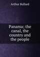 Panama; the canal, the country and the people, Bullard Arthur 