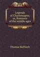 Legends of Charlemagne; or, Romance of the middle ages, Bulfinch Thomas 