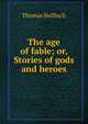The age of fable; or, Stories of gods and heroes, Bulfinch Thomas 