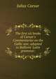 The first six books of Caesar's Commentaries on the Gallic war, adapted to Bullions' Latin grammar;, Caesar Gaius Julius 