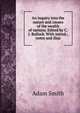 An inquiry into the nature and causes of the wealth of nations. Edited by C.J. Bullock. With introd., notes and illus, Adam Smith 