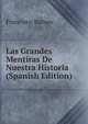 Las Grandes Mentiras De Nuestra Historia (Spanish Edition), Francisco Bulnes 