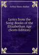 Lyrics from the Song-Books of the Elizabethan Age (Scots Edition), Bullen, A. H. (Arthur Henry), 1857-1920 