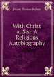 With Christ at Sea: A Religious Autobiography, Bullen Frank Thomas 