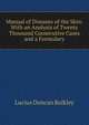Manual of Diseases of the Skin: With an Analysis of Twenty Thousand Consecutive Cases and a Formulary, Lucius Duncan Bulkley 