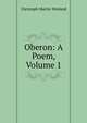 Oberon: A Poem, Volume 1, Christoph Martin Wieland 