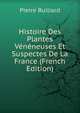 Histoire Des Plantes Veneneuses Et Suspectes De La France (French Edition), Pierre Bulliard 