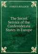The Secret Service of the Conferederate States in Europe, James D. Bulloch 