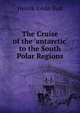 The Cruise of the 'antarctic' to the South Polar Regions, Henrik Johan Bull 