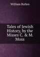 Tales of Jewish History, by the Misses C. & M. Moss, William Bullen 