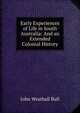 Early Experiences of Life in South Australia: And an Extended Colonial History, John Wrathall Bull 