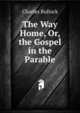 The Way Home, Or, the Gospel in the Parable, Charles Bullock 