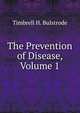 The Prevention of Disease, Volume 1, Timbrell H. Bulstrode 