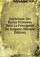 Statistique Des Ecoles Primaires Dans La Principautt De Bulgarie (Slovene Edition), 