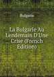 La Bulgarie Au Lendemain D'Une Crise (French Edition), Bulgarie 